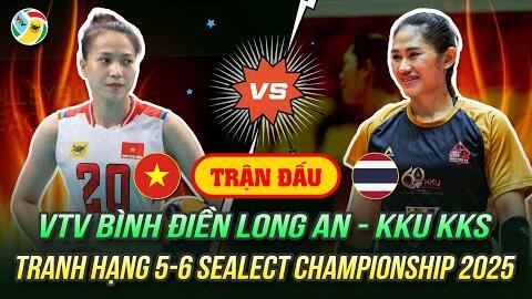 Trực tiếp bóng chuyền: VTV Bình Điền Long An - KKU KKS | Tranh hạng 5-6 Sealect Championship 2025