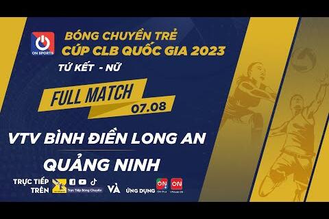 VTV Bình Điền Long An - Quảng Ninh | Tứ kết - Nữ giải bóng chuyền trẻ Cúp CLB 2023