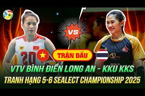 Trực tiếp bóng chuyền: VTV Bình Điền Long An - KKU KKS | Tranh hạng 5-6 Sealect Championship 2025