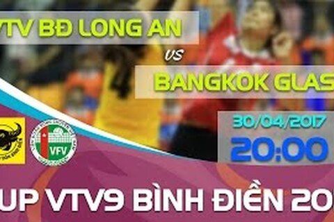Trực tiếp chung kết Cúp VTV9 Bình Điền 2017: VTV Bình Điền Long An - Bangkok Glass